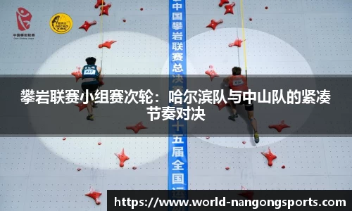 攀岩联赛小组赛次轮：哈尔滨队与中山队的紧凑节奏对决